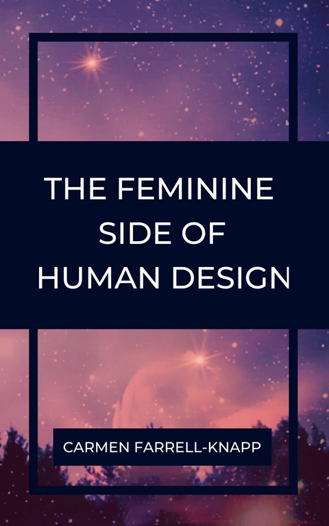 Feminine Side of Human Design -  Carmen Farrell-Knapp