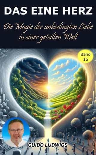 Das Eine Herz ~ Die Magie der Unbedingten Liebe in einer Geteilten Welt