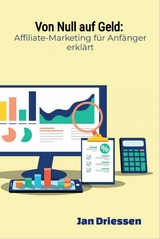 Von Null auf Geld: : Affiliate-Marketing f&uuml;r Anf&auml;nger erkl&auml;rt - Jan Driessen