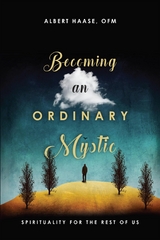 Becoming an Ordinary Mystic -  OFM Albert Haase,  Albert Haase