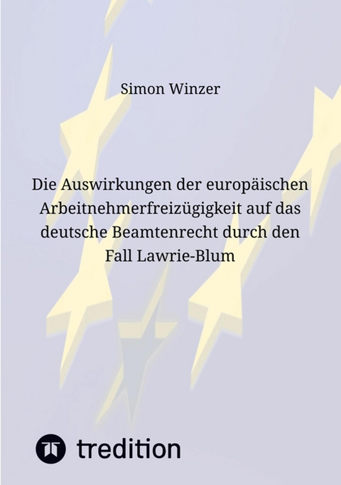 Die Auswirkungen der europ&auml;ischen Arbeitnehmerfreiz&uuml;gigkeit auf das deutsche Beamtenrecht durch den Fall Lawrie-Blum -  Simon Winzer