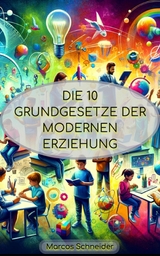 Die 10 Grundgesetze der modernen Erziehung - Marcos Schneider