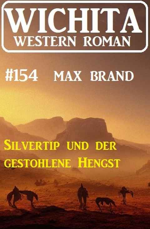 Silvertip und der gestohlene Hengst: Wichita Western Roman 154 -  Max Brand
