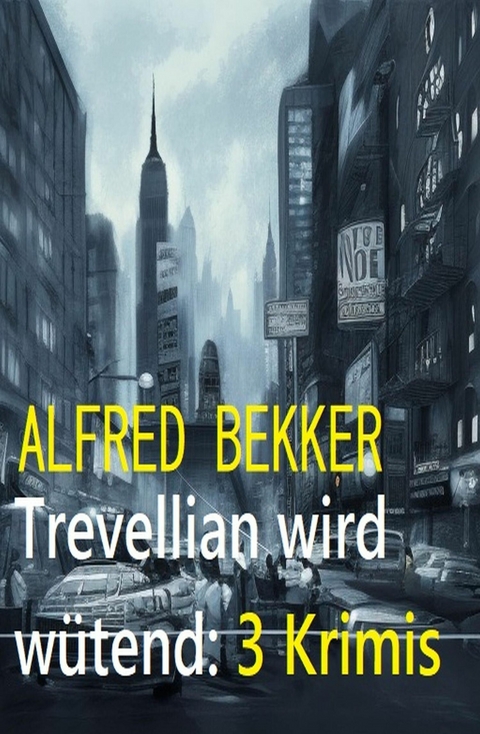 Trevellian wird w&uuml;tend: 3 Krimis -  Alfred Bekker