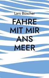 Fahre mit mir ans Meer - Lars B&uuml;scher