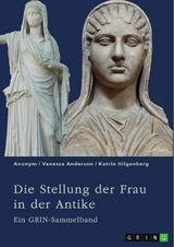 Die Stellung der Frau in der Antike. Zur&uuml;ckgezogene Athenerinnen, verm&ouml;gende R&ouml;merinnen und starke Spartiatinnen -  Vanessa Anderson,  Katrin Hilgenberg
