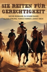 Sie reiten f&uuml;r Gerechtigkeit: 6 Western in einem Band - Tomos Forrest, Glenn Stirling, John F. Beck