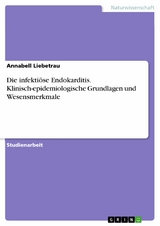 Die infekti&ouml;se Endokarditis. Klinisch-epidemiologische Grundlagen und  Wesensmerkmale -  Annabell Liebetrau