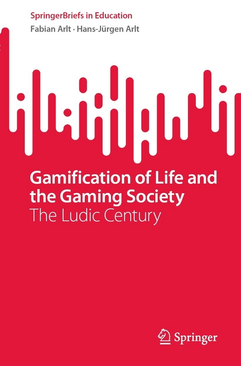 Gamification of Life and the Gaming Society - Fabian Arlt, Hans-J&uuml;rgen Arlt