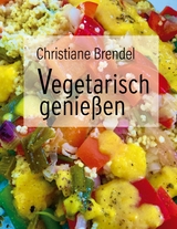 Vegetarisch genie&szlig;en - Christiane Brendel