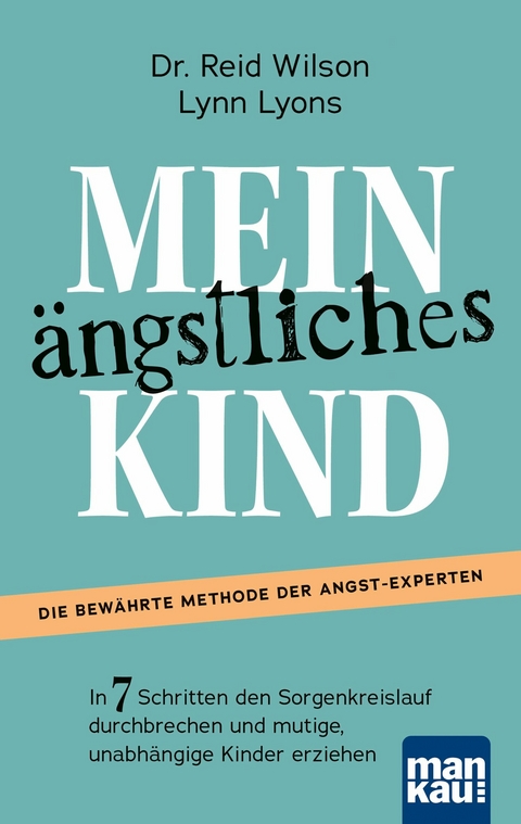 Mein &auml;ngstliches Kind. In 7 Schritten den Sorgenkreislauf durchbrechen und mutige, unabh&auml;ngige Kinder erziehen - Reid Wilson, Lynn Lyons