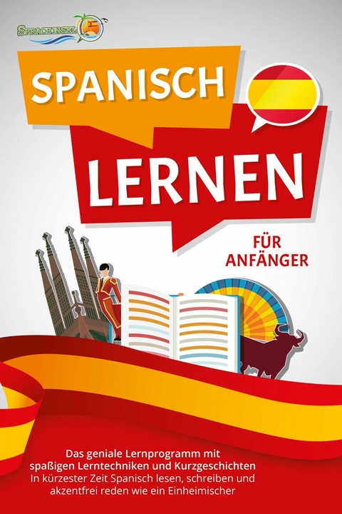 SPANISCH LERNEN F&Uuml;R ANF&Auml;NGER: Der geniale Spanisch Sprachkurs mit spa&szlig;igen Lerntechniken und Kurzgeschichten - In k&uuml;rzester Zeit Spanisch lesen, schreiben und akzentfrei reden wie ein Einheimischer - Die Sprachinsel
