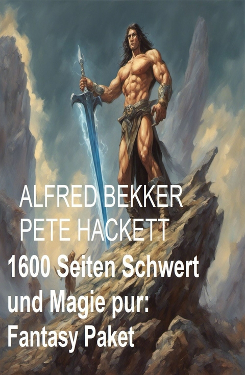 1600 Seiten Schwert und Magie pur: Fantasy Paket - Alfred Bekker, Pete Hackett