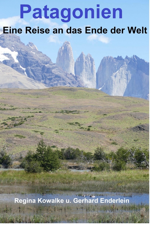 Patagonien - Eine Reise ans Ende der Welt - Regina Kowalke, Gerhard Enderlein