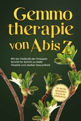 Gemmotherapie von A bis Z: Mit der Heilkraft der Knospen Schritt f&uuml;r Schritt zu mehr Vitalit&auml;t und starker Gesundheit - inkl. Anleitung zum Eigenanbau & Herstellung von Gemmotherapeutika - Karin Thiemann