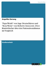 "Papa Weidt" von Inge Deutschkron und "Rosa Weiss" von Roberto Innocenti. Zwei Kinderbücher über den Nationalsozialismus im Vergleich - Angelika Gerweg