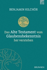 Das Alte Testament vom Glaubensbekenntnis her verstehen -  Benjamin Kilch&ouml;r