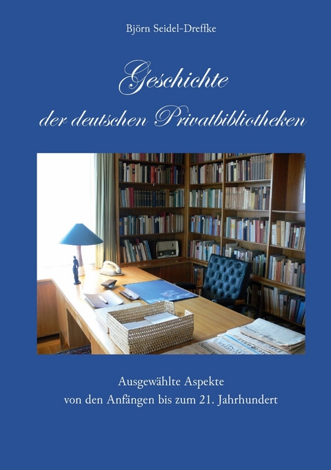Geschichte der deutschen Privatbibliotheken -  Bj&ouml;rn Seidel-Dreffke