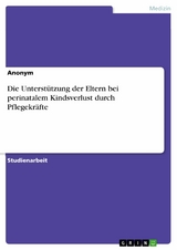 Die Unterst&uuml;tzung der Eltern bei perinatalem Kindsverlust durch Pflegekr&auml;fte -  Anonym
