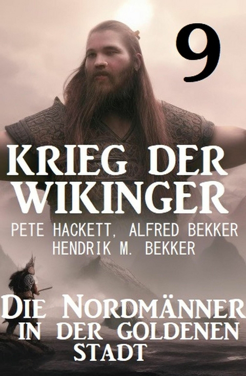 Krieg der Wikinger 9: Die Nordm&auml;nner in der goldenen Stadt -  Pete Hackett,  Alfred Bekker,  Hendrik M. Bekker