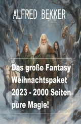 Das gro&szlig;e Fantasy Weihnachtspaket 2023 - 2000 Seiten pure Magie! - Alfred Bekker