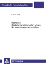 Rechtliche Gestaltungsm&ouml;glichkeiten privater Senioren-Hausgemeinschaften - Kerstin Kastl