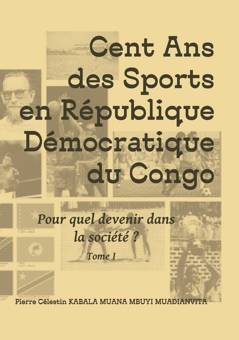 Cent ans des sports en r&eacute;publique d&eacute;mocratique du Congo - Pierre C&eacute;lestin Kabala Muana Mbuyi Muadianvita