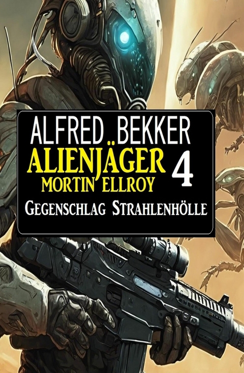 Alienj&auml;ger Mortin Ellroy 4: Gegenschlag Strahlenh&ouml;lle -  Alfred Bekker