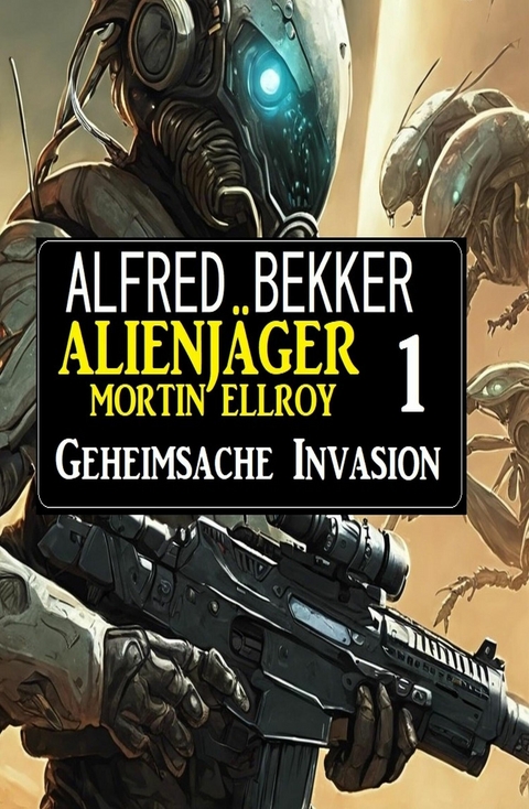 Alienj&auml;ger Mortin Ellroy 1: Geheimsache Invasion -  Alfred Bekker