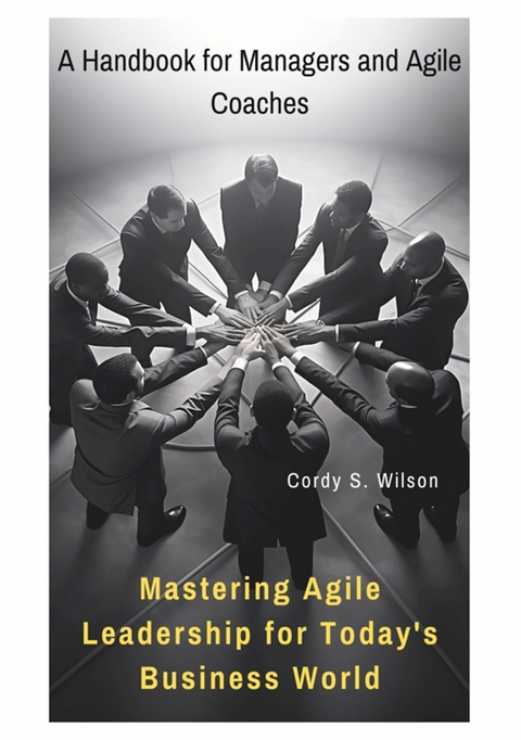 Mastering Agile Leadership for Today's Business World -  Cordy S. Wilson