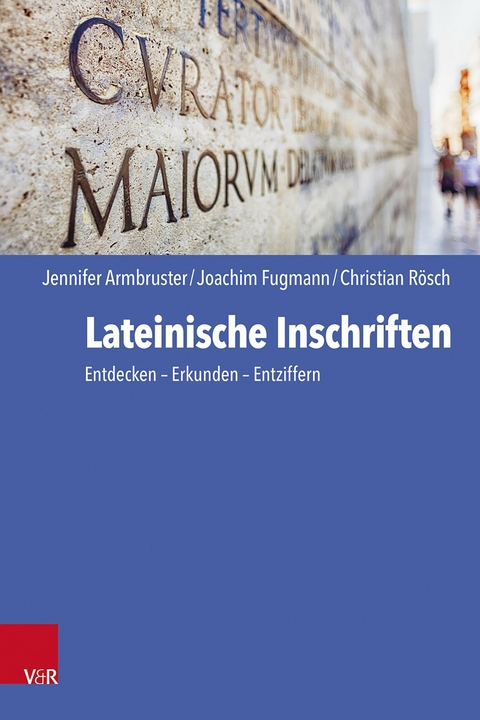 Lateinische Inschriften - Jennifer Armbruster, Joachim Fugmann, Christian R&ouml;sch