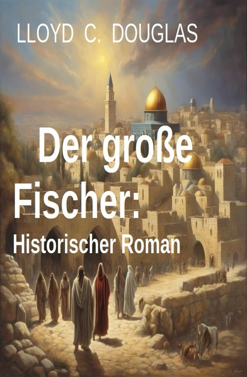 Der gro&szlig;e Fischer: Historischer Roman -  Lloyd C. Douglas