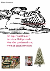Ein Supermarkt in der Nacht vor Heiligabend - Was alles passieren kann, wenn er geschlossen hat -  inken dietzmann