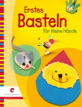 Erstes Basteln f&uuml;r kleine H&auml;nde - Johanna Bach, Manuela Forscht, Antje Gra&szlig;, Miyuki Lacza, Sabine Lohf, B&auml;rbel Merthan, Ursula Ritter, Martha Steinmeyer, Astrid Wiebe