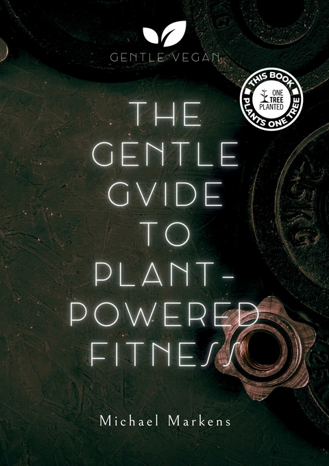The Gentle Guide to Plant-Powered Fitness -  Michael Markens