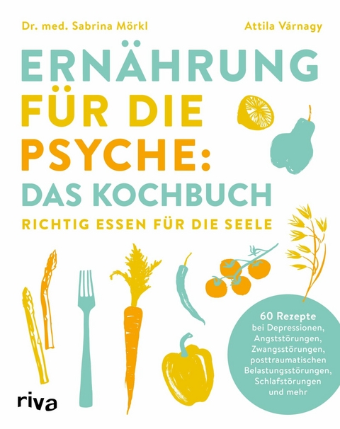 Ern&auml;hrung f&uuml;r die Psyche: Das Kochbuch - Sabrina M&ouml;rkl  Dr. med., Attila V&aacute;rnagy