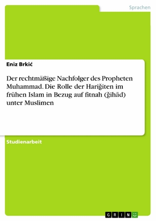 Der rechtmäßige Nachfolger des Propheten Muhammad. Die Rolle der Hari?iten im frühen Islam in Bezug auf fitnah (?ih?d) unter Muslimen