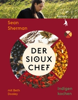 Der Sioux-Chef. Indigen kochen - Beth Dooley, Sean Sherman
