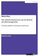 Die ethische Kontroverse um die Reform des Betreuungsrechts -  Maren Klaas