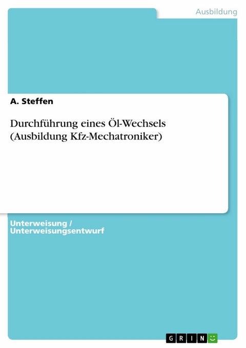 Durchf&uuml;hrung eines &Ouml;l-Wechsels (Ausbildung Kfz-Mechatroniker) -  A. Steffen