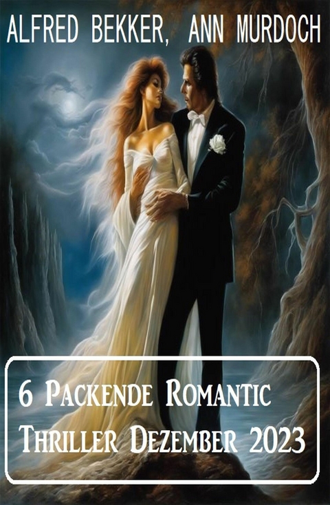 6 Packende Romantic Thriller Dezember 2023 -  Alfred Bekker,  Ann Murdoch
