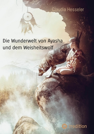 Die Wunderwelt von Ayasha und dem Weisheitswolf - Schamanische Weisheiten und ein Naturzauber Abenteuer für die ganze Familie - Claudia Hesseler
