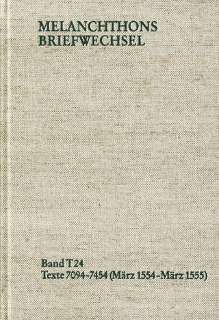 Melanchthons Briefwechsel / Textedition. Band T 24: Texte 7094-7454 (März 1554-März 1555)