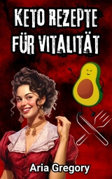 Gesunde K&uuml;che, Frischer Geschmack: Keto Rezepte f&uuml;r Vitalit&auml;t -  Aria Gregory