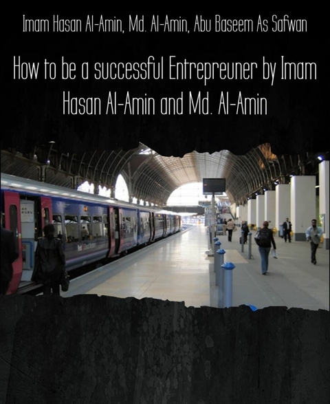 How to be a successful Entrepreuner by Imam Hasan Al-Amin and Md. Al-Amin - Imam Hasan Al-Amin, Md. Al-Amin, Baseem As Abu Safwan
