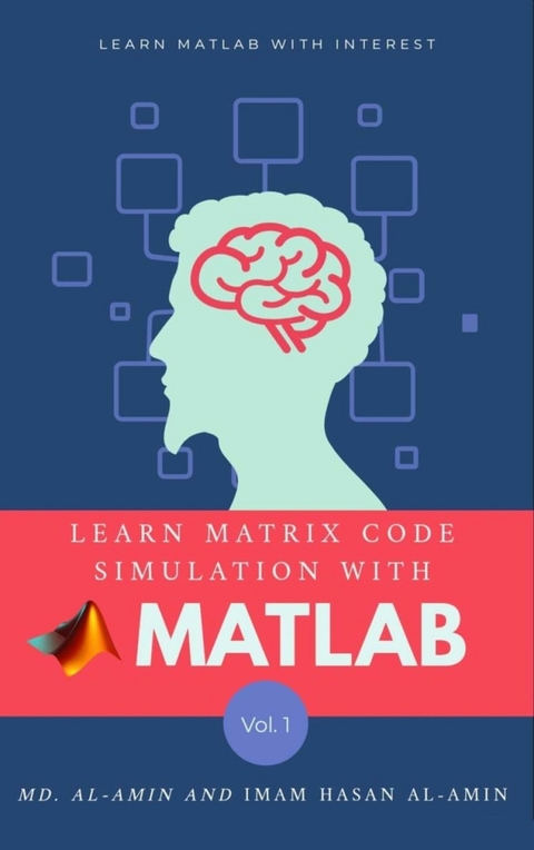 Learn matrix code simulation with MATLAB by Md. Al-Amin & Imam Hasan Al-Amin - Md. Al-Amin, Muhammad Aminul Islam, Baseem As Safwan, Abu Baseem As Safwan, Imam Hasan Al-Amin, Mahamudul Hasan, Md. Shariful Islam, Juhod Shop, Riaz sk, M. Zidan Rabby