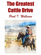 Greatest Cattle Drive -  Paul I. Wellman