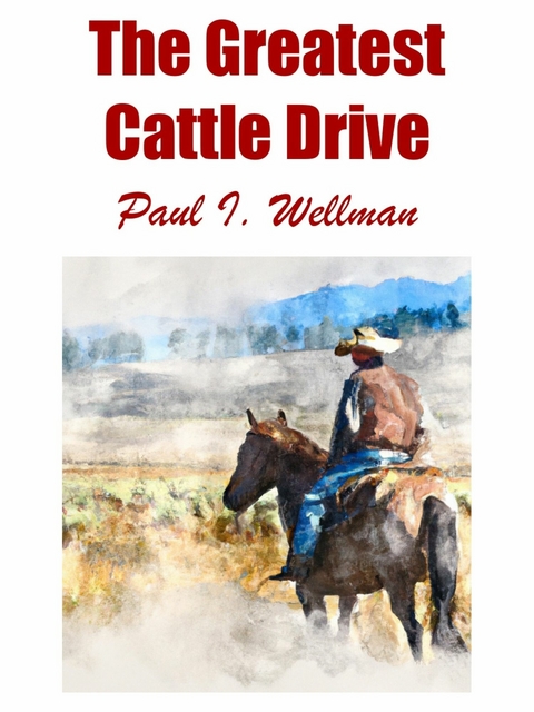 Greatest Cattle Drive -  Paul I. Wellman