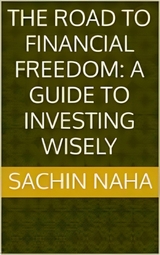 The Road to Financial Freedom: A Guide to Investing Wisely - Sachin Naha