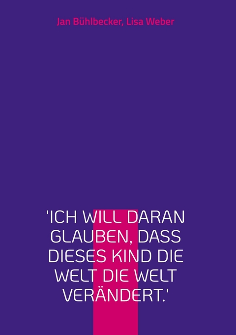 'Ich will daran glauben, dass dieses Kind die Welt die Welt ver&auml;ndert.' -  Jan B&uuml;hlbecker,  Lisa Weber